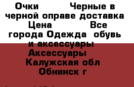 Очки Ray Ban Черные в черной оправе доставка › Цена ­ 6 000 - Все города Одежда, обувь и аксессуары » Аксессуары   . Калужская обл.,Обнинск г.
